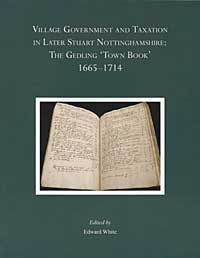 Cover of Edward White ed., Village Government and Taxation in Later Stuart Nottinghamshire: the Gedling "Town Book", 1665-1714 (Thoroton Record Society, 45, 2010)